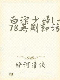 白洁少妇1～178无删节污