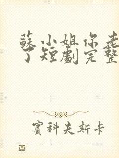 苏小姐你老公掉了短剧完整版全集下载