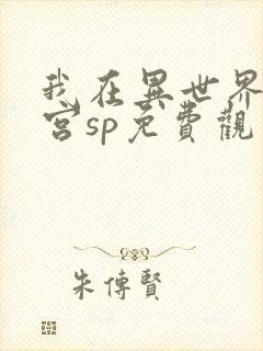 我在异世界开后宫sp免费观看