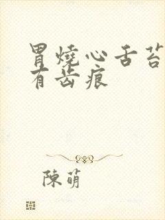 胃烧心舌苔厚黄有齿痕