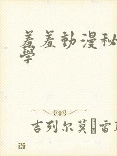 羞羞动漫秘密教学