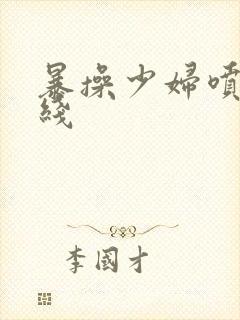 暴操少妇喷水在线封面