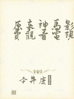 原来神马影院免费观看电视剧高清