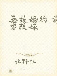 无效婚约 前妻要改嫁