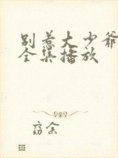 别惹大少爷短剧全集播放