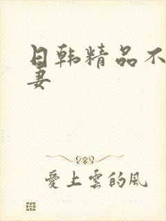 日韩精品不卡人妻