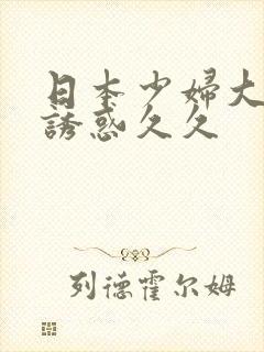 日本少妇大尺度诱惑久久