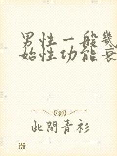 男性一般几岁开始性功能衰退