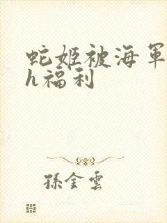 蛇姬被海军调教h福利