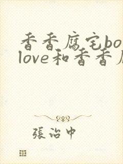 香香腐宅boylove和香香腐宅的区别