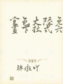 食色大陆免费漫画下拉式六漫画在线封面