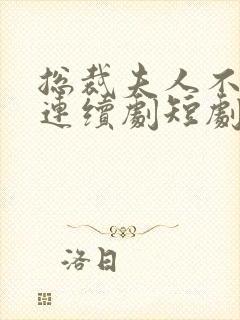 总裁夫人不好追连续剧短剧在线观看