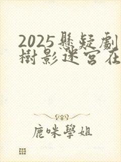2025悬疑剧树影迷宫在线观看
