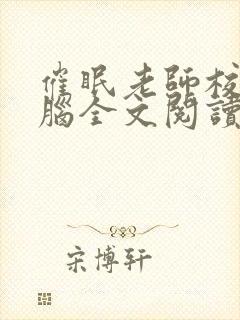 催眠老师校花洗脑全文阅读小说