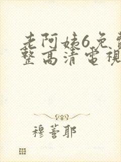 老阿姨6免费完整高清电视剧