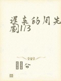 迟来的周先生短剧1/3