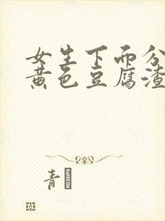 女生下面分泌物黄色豆腐渣一样的东西