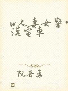 w人妻女警官痴汉电车