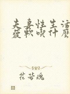 夫妻性生活中途疲软吃什么药