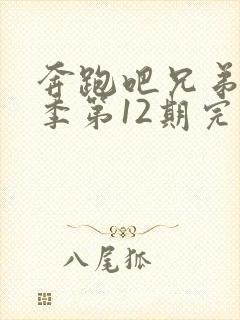 奔跑吧兄弟第一季第12期完整版