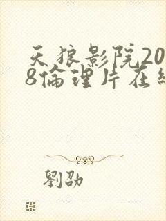 天狼影院2008伦理片在线播放