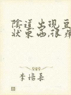 阴道出现豆腐渣状东西,很痒