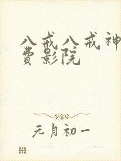 八戒八戒神马免费影院
