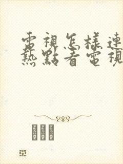 电视怎样连手机热点看电视