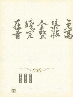 在线全集免费观看完整版高清电视剧