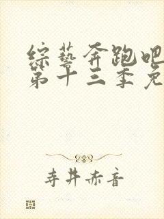 综艺奔跑吧兄弟第十三季免费播放