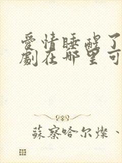 爱情睡醒了电视剧在哪里可以看