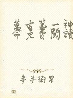 万古第一神李天命免费阅读全集