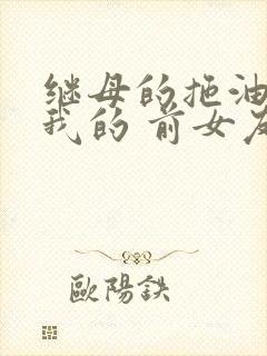 继母的拖油瓶是我的 前女友