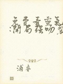 免费看灵气复苏:开局强吻裂口女