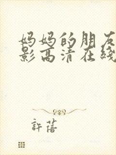 妈妈的朋友4电影高清在线观看