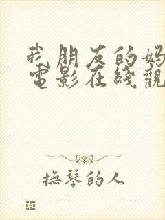 我朋友的妈妈2电影在线观看