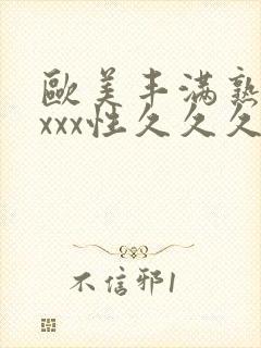 欧美丰满熟妇xxxx性久久久