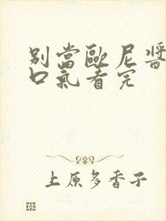 别当欧尼酱了一口气看完