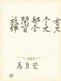 放开那个女巫无弹窗全文免费阅读