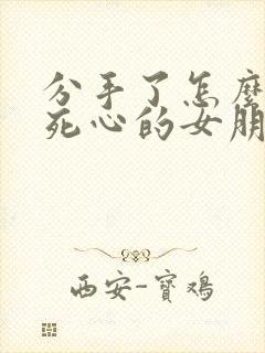 分手了怎么挽回死心的女朋友的句子