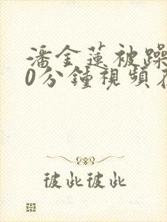 潘金莲被躁120分钟视频在线观看