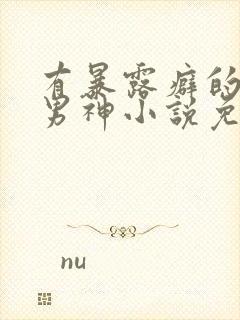 有暴露癖的高冷男神小说免费阅读