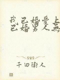 我已婚爱上一个已婚男人无法自拔怎么办