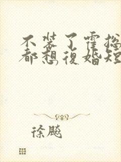 不装了霍总每天都想复婚短剧免费阅读