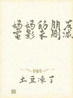 妈妈的朋友韩国电影未删减版