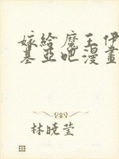 嫁给魔王伊伏洛基亚吧漫画