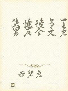 失忆后多了的前男友全文免费阅读txt