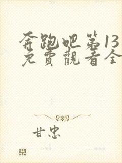 奔跑吧第13季免费观看全集完整版封面