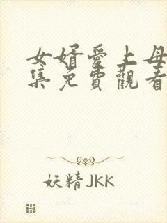 女婿爱上母娘全集免费观看下载安装