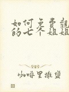 如何免费观看我的七个姐姐是大佬短剧